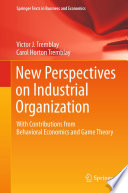 New perspectives on industrial organization : with contributions from behavioral economics and game theory /
