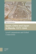 Spain, China and Japan in Manila, 1571-1644 : local comparisons and global connections /