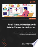 Real-time animation with Adobe Character Animator : animate characters in real-time with webcam, microphone and custom actions /