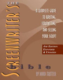 The screenwriter's bible : a complete guide to writing, formatting, and selling your script /
