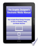 The graphic designer's electronic-media manual : how to apply visual design principles to engage users on desktop, tablet, and mobile websites /