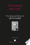 Conscience and critic : the selected works of Keith Tudor /