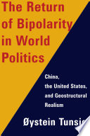The return of bipolarity in world politics : China, the United States, and geostructural realism /