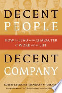 Decent people, decent company : how to lead with character at work and in life /