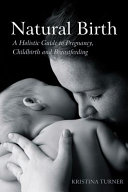 Natural birth : a holistic guide to pregnancy, childbirth and breastfeeding /