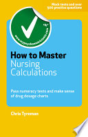 How to master nursing calculations : improve your maths and make sense of drug dosage charts /
