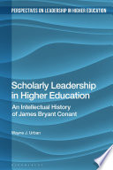 Scholarly leadership in higher education : an intellectual history of James Bryan Conant /