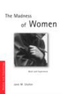 The madness of women : myth and experience /