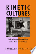 Kinetic Cultures : Modernism and Embodiment on the Belle Epoque Stage.
