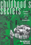 Childhood's secrets : intimacy, privacy, and the self reconsidered /