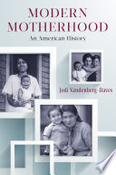 Modern motherhood : an American history /