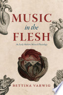 Music in the Flesh : An Early Modern Musical Physiology.