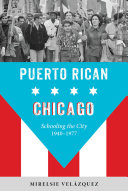 Puerto Rican Chicago : schooling the city, 1940-1977 /