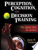 Perception, cognition, and decision training : the quiet eye in action /