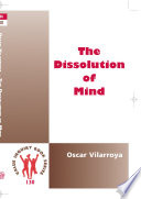The Dissolution of Mind : A Fable of How Experience Gives Rise to Cognition /