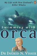Swimming with orca : my life with New Zealand's killer whales /