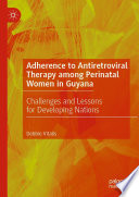 Adherence to antiretroviral therapy among perinatal women in Guyana : challenges and lessons for developing nations /