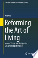 Reforming the art of living : nature, virtue, and religion in Descartes's epistemology /