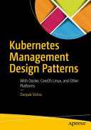 Kubernetes management design patterns : with Docker, Coreos Linux, and other platforms /