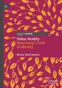 Status anxiety : Hong Kong's crisis of identity /
