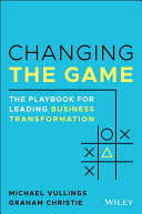 Changing the game : the playbook for leading business transformation /