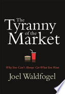 The tyranny of the market : why you can't always get what you want /
