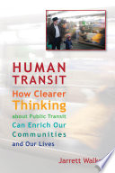 Human transit : how clearer thinking about public transit can enrich our communities and our lives /
