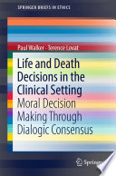 Life and death decisions in the clinical setting : moral decision making through dialogic consensus /