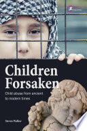 Children forsaken : child abuse from ancient to modern times /