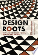 Design roots : culturally significant designs, products, and practices /