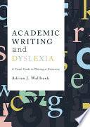Academic writing and dyslexia : a visual guide to writing at university /