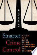 Smarter crime control : a guide to a safer future for citizens, communities, and politicians /