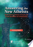 Answering the new atheists : how science points to God and to the benefits of Christianity /