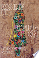 Rising up, living on : re-existences, sowings, and decolonial cracks /