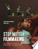 Stop motion filmmaking : the complete guide to fabrication and animation /