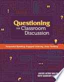 Questioning for classroom discussion : purposeful speaking, engaged listening, deep thinking /