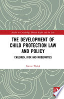 The development of child protection law and policy : children, risk and modernities /