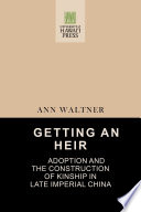 Getting an heir : adoption and the construction of kinship in late imperial China /