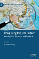 Hong Kong popular culture : worlding film, television, and pop music /