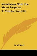 Wanderings with the Mãori prophets, Te Whiti & Tohu (with illustrations of each chief) : being reminiscences of a twelve months' companionship with them, from their arrival in Christchurch in April 1882, until their return to Parihaka in March 1883 /