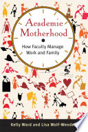 Academic motherhood : how faculty manage work and family /