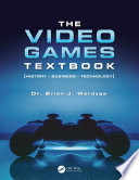 The Video Games Textbook : History - Business - Technology /