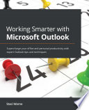 Working smarter with Microsoft Outlook : supercharge your office and personal productivity with expert Outlook tips and techniques /