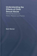 Understanding the effects of child sexual abuse : feminist revolutions in theory, research, and practice /