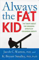 Always the fat kid : the truth about the enduring effects of childhood obesity /