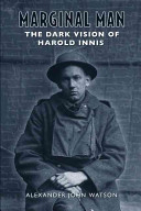 Marginal man : the dark vision of Harold Innis /