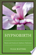 Hypnobirth : theories and practices for healthcare professionals /