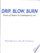 Drip, blow, burn : forces of nature in contemporary art : February 12-June 20, 1999 /