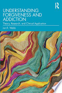 Understanding forgiveness and addiction theory, research, and clinical application /
