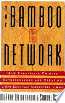 The bamboo network : how expatriate Chinese entrepreneurs are creating a new economic superpower in Asia /